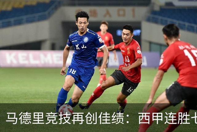 马德里竞技再创佳绩：西甲连胜七场，领先皇家马德里四分